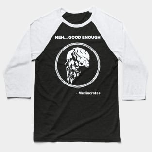 Meh Good Enough - Mediocrates Baseball T-Shirt